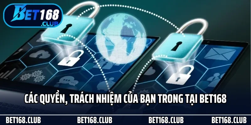 Các quyền, trách nhiệm của bạn trong điều khoản điều kiện Bet168
