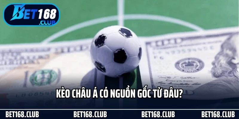 Kèo châu Á có nguồn gốc từ đâu?