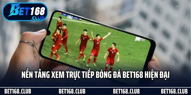 Nền tảng xem trực tiếp bóng đá Bet168 hiện đại