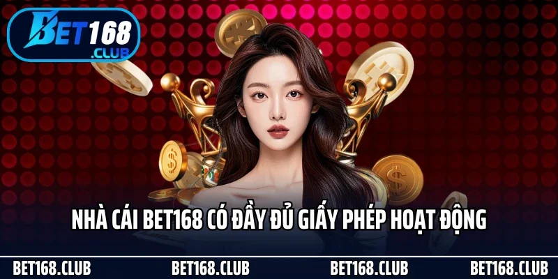 Nhà cái Bet168 có đầy đủ giấy phép hoạt động