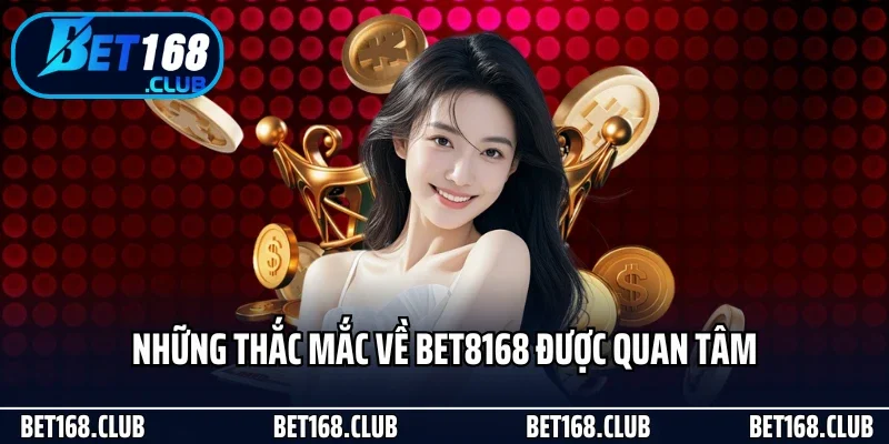 Những thắc mắc về Bet8168 được quan tâm