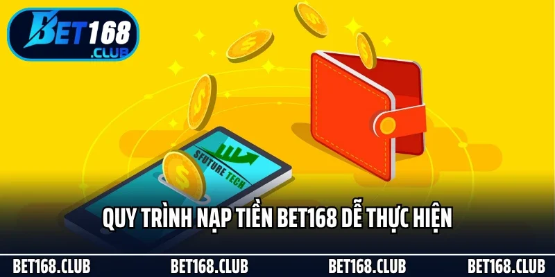 Quy trình nạp tiền Bet168 dễ thực hiện